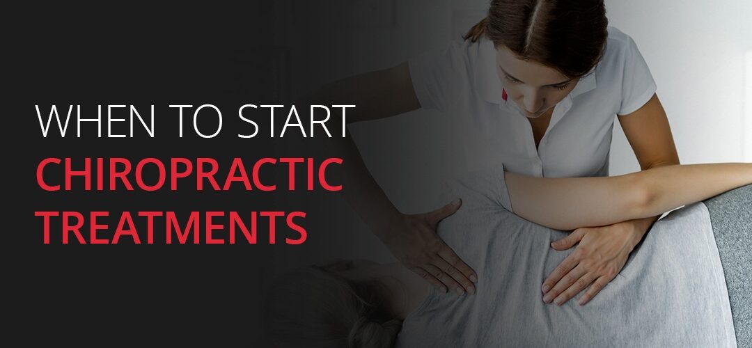 When To Start Chiropractic Treatments